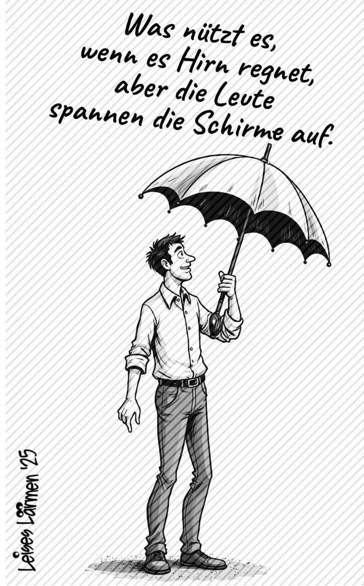zeigt einen Mann mit Regenschirm und den Text: Was nützt es, wenn es Hirn regnet, aber die Leute spannen die Schirme auf.
