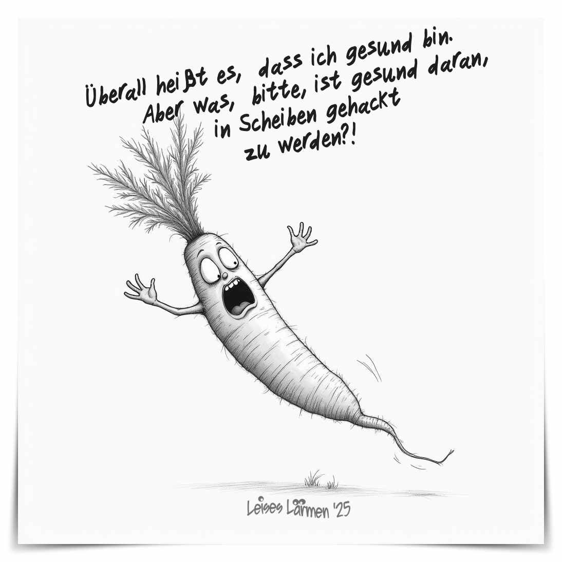 Eine wütende Mohrrübe ruft: Überall heißt es, dass ich gesund bin. Aber was, bitte, ist gesund daran,  in Scheiben gehackt zu werden?